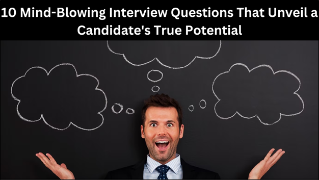 10 Mind-Blowing Interview Questions That Unveil a Candidate's True Potential image